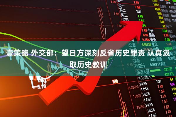 壹策略 外交部：望日方深刻反省历史罪责 认真汲取历史教训