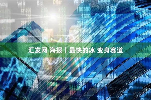 汇发网 海报｜最快的冰 变身赛道